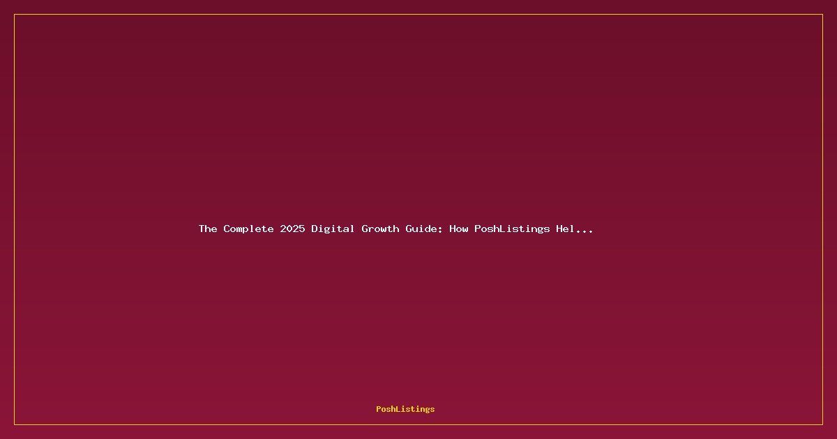 The Complete 2025 Digital Growth Guide: How PoshListings Helps Businesses Rank, Automate & Scale
